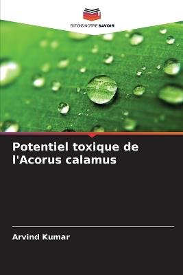 Potentiel toxique de l'Acorus calamus - Arvind Kumar - cover