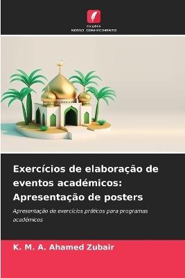 Exercícios de elaboração de eventos académicos: Apresentação de posters - K M a Ahamed Zubair - cover