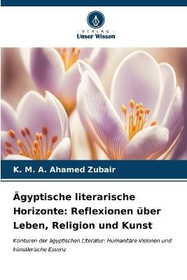 Ägyptische literarische Horizonte: Reflexionen über Leben, Religion und Kunst - K M a Ahamed Zubair - cover