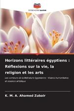 Horizons littéraires égyptiens: Réflexions sur la vie, la religion et les arts