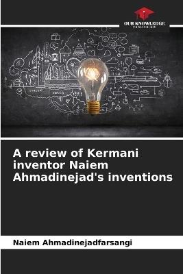 A review of Kermani inventor Naiem Ahmadinejad's inventions - Naiem Ahmadinejadfarsangi - cover