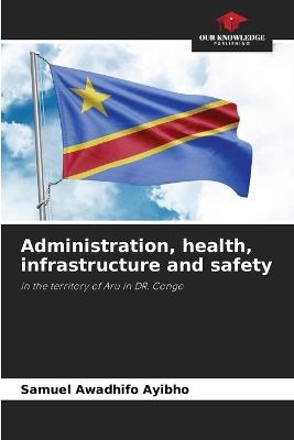 Administration, health, infrastructure and safety - Samuel Awadhifo Ayibho - cover