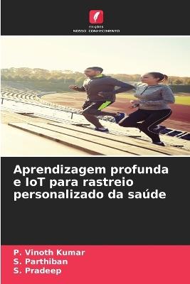 Aprendizagem profunda e IoT para rastreio personalizado da saúde - P Vinoth Kumar,S Parthiban,S Pradeep - cover