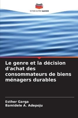 Le genre et la décision d'achat des consommateurs de biens ménagers durables - Esther Garga,Bamidele A Adepoju - cover