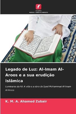 Legado de Luz: Al-Imam Al-Aroos e a sua erudição islâmica - K M a Ahamed Zubair - cover