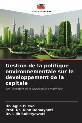 Gestion de la politique environnementale sur le développement de la capitale - Agus Purwo,Prof Dian Damayanti,Lilik Sulistyowati - cover