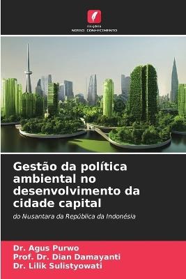 Gestão da política ambiental no desenvolvimento da cidade capital - Agus Purwo,Prof Dian Damayanti,Lilik Sulistyowati - cover