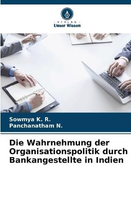 Die Wahrnehmung der Organisationspolitik durch Bankangestellte in Indien - Sowmya K R,Panchanatham N - cover