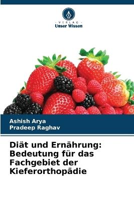 Diät und Ernährung: Bedeutung für das Fachgebiet der Kieferorthopädie - Ashish Arya,Pradeep Raghav - cover