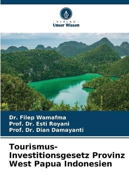 Tourismus-Investitionsgesetz Provinz West Papua Indonesien - Filep Wamafma,Prof Esti Royani,Prof Dian Damayanti - cover