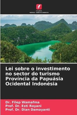 Lei sobre o investimento no sector do turismo Prov?ncia da Papu?sia Ocidental Indon?sia - Filep Wamafma,Prof Esti Royani,Prof Dian Damayanti - cover