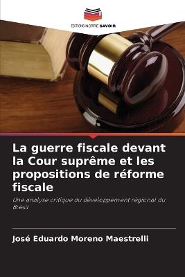 La guerre fiscale devant la Cour supr?me et les propositions de r?forme fiscale - Jos? Eduardo Moreno Maestrelli - cover