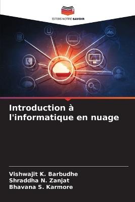 Introduction ? l'informatique en nuage - Vishwajit K Barbudhe,Shraddha N Zanjat,Bhavana S Karmore - cover