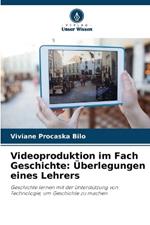 Videoproduktion im Fach Geschichte: ?berlegungen eines Lehrers