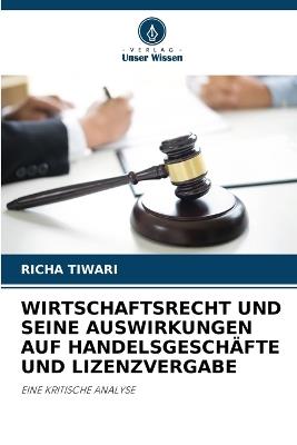 Wirtschaftsrecht Und Seine Auswirkungen Auf Handelsgesch?fte Und Lizenzvergabe - Richa Tiwari - cover