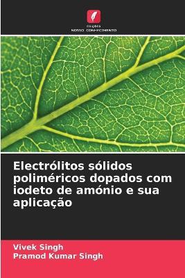 Electr?litos s?lidos polim?ricos dopados com iodeto de am?nio e sua aplica??o - Vivek Singh,Pramod Kumar Singh - cover