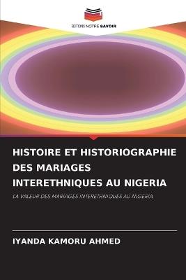 Histoire Et Historiographie Des Mariages Interethniques Au Nigeria - Iyanda Kamoru Ahmed - cover