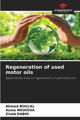Regeneration of used motor oils - Ahmed Boulal,Asma Nouioua,Zineb Rabhi - cover