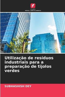 Utiliza??o de res?duos industriais para a prepara??o de tijolos verdes - Subhashish Dey - cover