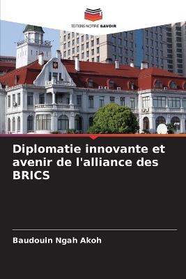 Diplomatie innovante et avenir de l'alliance des BRICS - Baudouin Ngah Akoh - cover