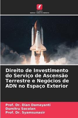 Direito de Investimento do Servi?o de Ascens?o Terrestre e Neg?cios de ADN no Espa?o Exterior - Prof Dian Damayanti,Dumitru Socolan,Prof Syamsunasir - cover