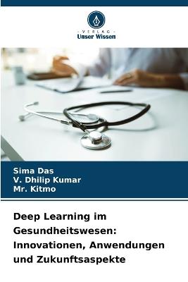 Deep Learning im Gesundheitswesen: Innovationen, Anwendungen und Zukunftsaspekte - Sima Das,V Dhilip Kumar,Kitmo - cover