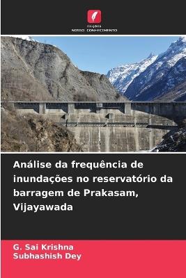 An?lise da frequ?ncia de inunda??es no reservat?rio da barragem de Prakasam, Vijayawada - G Sai Krishna,Subhashish Dey - cover