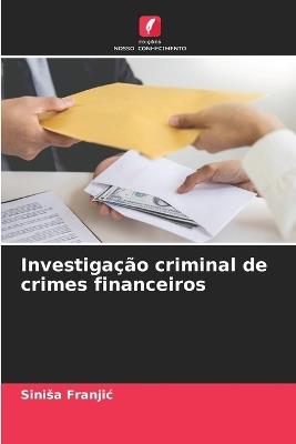 Investiga??o criminal de crimes financeiros - Sinisa Franjic - cover