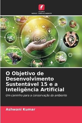 O Objetivo de Desenvolvimento Sustent?vel 15 e a Intelig?ncia Artificial - Ashwani Kumar - cover