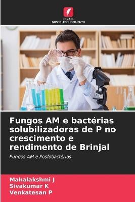 Fungos AM e bact?rias solubilizadoras de P no crescimento e rendimento de Brinjal - Mahalakshmi J,Sivakumar K,Venkatesan P - cover