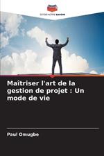 Ma?triser l'art de la gestion de projet: Un mode de vie