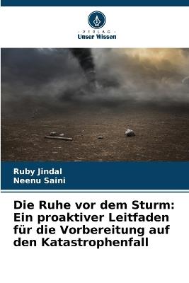 Die Ruhe vor dem Sturm: Ein proaktiver Leitfaden f?r die Vorbereitung auf den Katastrophenfall - Ruby Jindal,Neenu Saini - cover