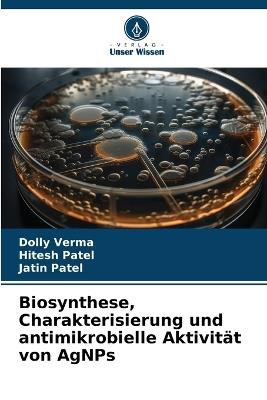 Biosynthese, Charakterisierung und antimikrobielle Aktivit?t von AgNPs - Dolly Verma,Hitesh Patel,Jatin Patel - cover