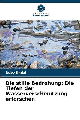 Die stille Bedrohung: Die Tiefen der Wasserverschmutzung erforschen - Ruby Jindal - cover