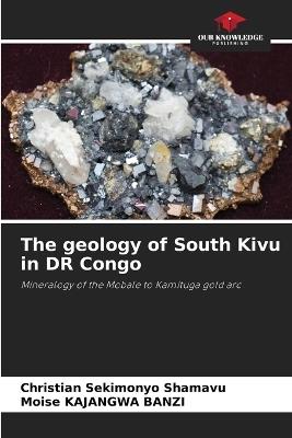 The geology of South Kivu in DR Congo - Christian Sekimonyo Shamavu,Moise Kajangwa Banzi - cover