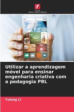 Utilizar a aprendizagem m?vel para ensinar engenharia criativa com a pedagogia PBL