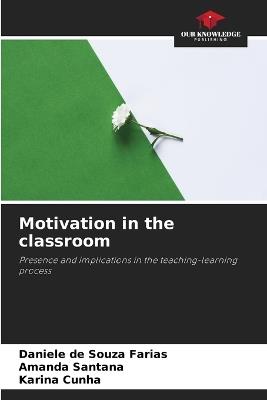 Motivation in the classroom - Daniele de Souza Farias,Amanda Santana,Karina Cunha - cover