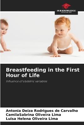 Breastfeeding in the First Hour of Life - Ant?nia Deiza Rodrigues de Carvalho,Camilasabrina Oliveira Lima,Luisa Helena Oliveira Lima - cover