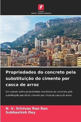 Propriedades do concreto pela substitui??o do cimento por casca de arroz - N V Srinivas Rao Rao,Subhashish Dey - cover