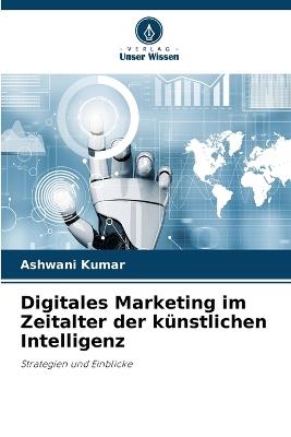 Digitales Marketing im Zeitalter der k?nstlichen Intelligenz - Ashwani Kumar - cover