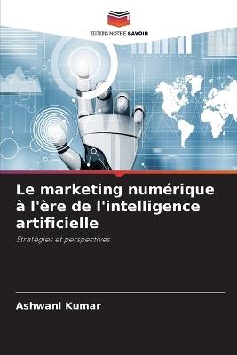 Le marketing num?rique ? l'?re de l'intelligence artificielle - Ashwani Kumar - cover