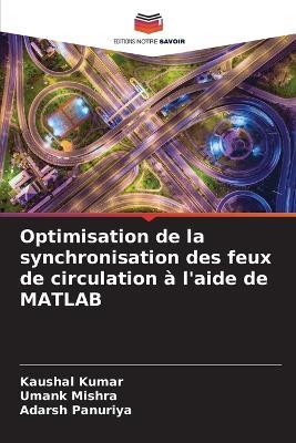 Optimisation de la synchronisation des feux de circulation ? l'aide de MATLAB - Kaushal Kumar,Umank Mishra,Adarsh Panuriya - cover