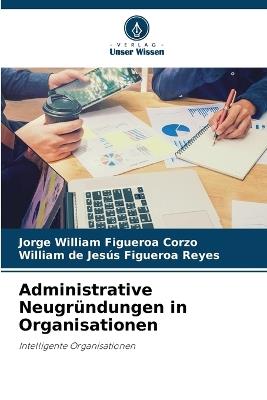 Administrative Neugr?ndungen in Organisationen - Jorge William Figueroa Corzo,William de Jes?s Figueroa Reyes - cover