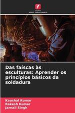 Das fa?scas ?s esculturas: Aprender os princ?pios b?sicos da soldadura