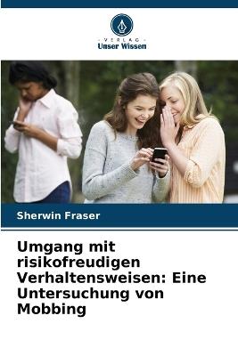 Umgang mit risikofreudigen Verhaltensweisen: Eine Untersuchung von Mobbing - Sherwin Fraser - cover