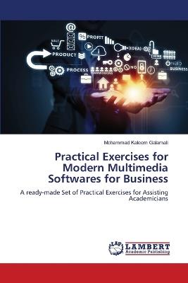 Practical Exercises for Modern Multimedia Softwares for Business - Mohammad Kaleem Galamali - cover