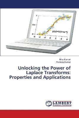 Unlocking the Power of Laplace Transforms: Properties and Applications - Mina Kumari,Pardeep Kumar - cover