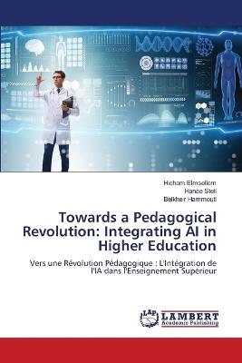 Towards a Pedagogical Revolution: Integrating AI in Higher Education - Hicham Elmsellem,Hanae Steli,Belkheir Hammouti - cover