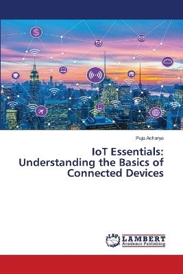 IoT Essentials: Understanding the Basics of Connected Devices - Puja Acharya - cover