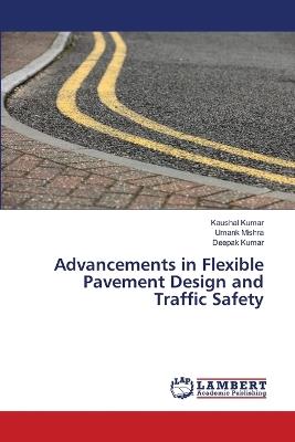 Advancements in Flexible Pavement Design and Traffic Safety - Kaushal Kumar,Umank Mishra,Deepak Kumar - cover